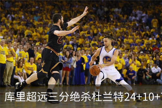 库里超远三分绝杀杜兰特24+10+7 勇士险胜太阳