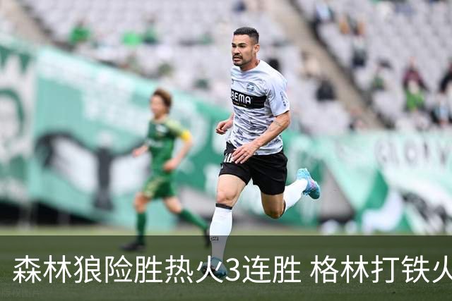 森林狼险胜热火3连胜 格林打铁火箭加时负骑士