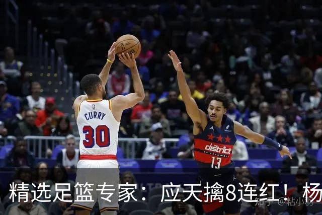 精选足篮专家：应天擒8连红！杨计7连红世杯4中4