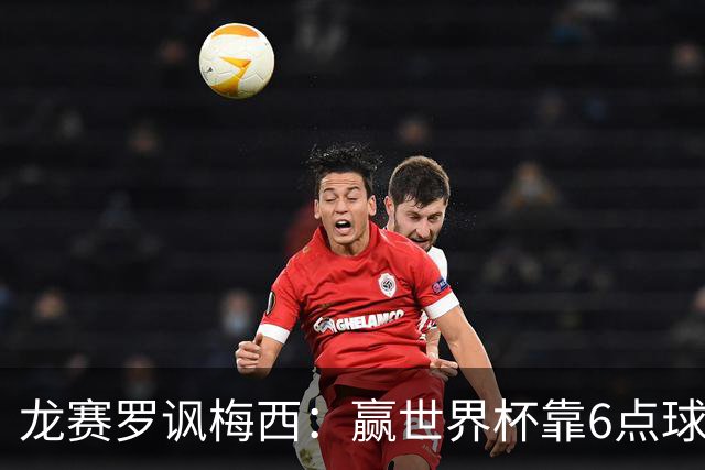 龙赛罗讽梅西：赢世界杯靠6点球 C罗点赞+评论